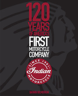 INDIAN MOTORCYCLE: 120 YEARS OF AMERICA'S FIRST MOTORCYCLE COMPANY