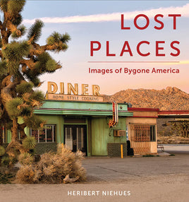 LOST PLACES: IMAGES OF BYGONE AMERICA