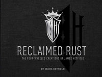 
              RECLAIMED RUST; THE FOUR WHEELED CREATIONS OF JAMES HETFIELD
            